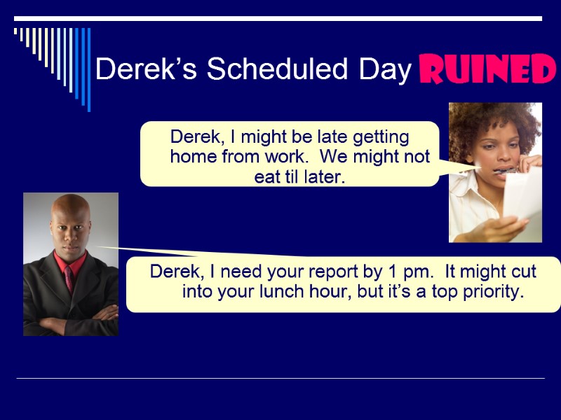 Derek’s Scheduled Day ruined Derek, I need your report by 1 pm.  It